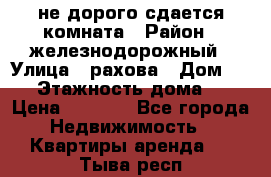 не дорого сдается комната › Район ­ железнодорожный › Улица ­ рахова › Дом ­ 98 › Этажность дома ­ 5 › Цена ­ 6 000 - Все города Недвижимость » Квартиры аренда   . Тыва респ.